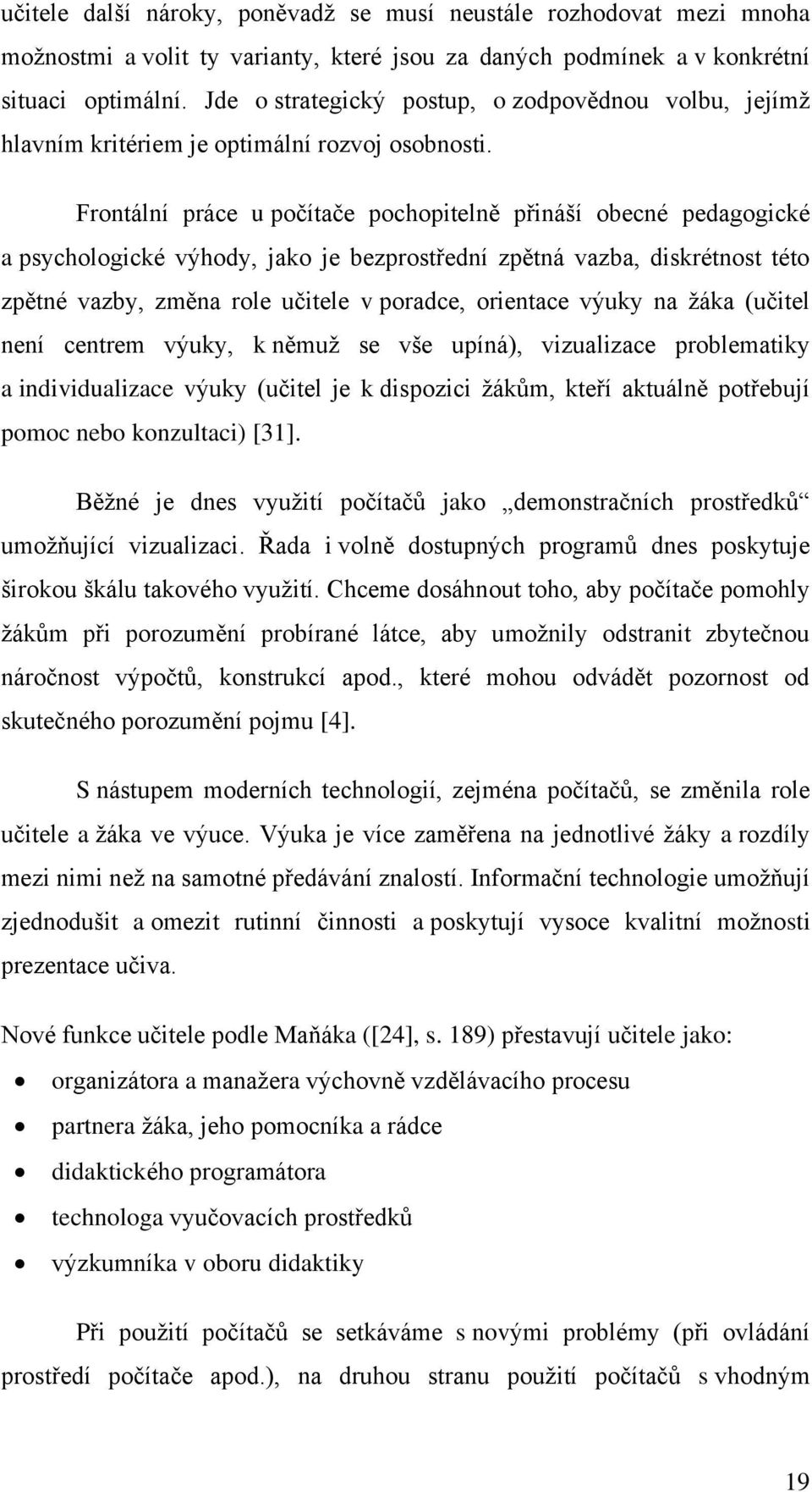 Frontální práce u počítače pochopitelně přináší obecné pedagogické a psychologické výhody, jako je bezprostřední zpětná vazba, diskrétnost této zpětné vazby, změna role učitele v poradce, orientace