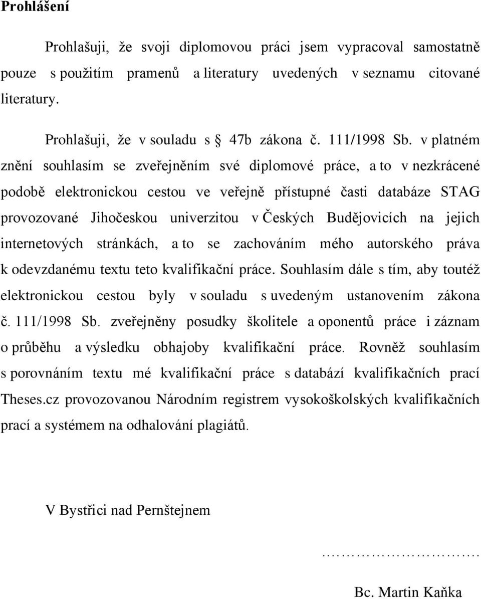 v platném znění souhlasím se zveřejněním své diplomové práce, a to v nezkrácené podobě elektronickou cestou ve veřejně přístupné časti databáze STAG provozované Jihočeskou univerzitou v Českých