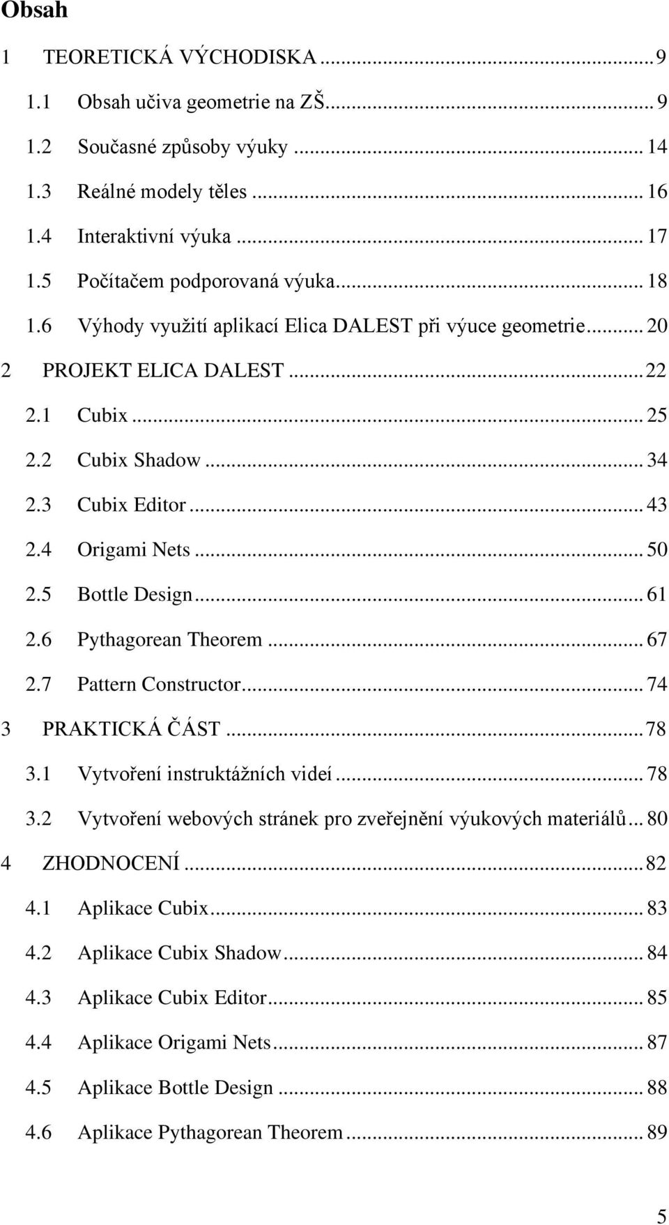 5 Bottle Design... 61 2.6 Pythagorean Theorem... 67 2.7 Pattern Constructor... 74 3 PRAKTICKÁ ČÁST... 78 3.1 Vytvoření instruktážních videí... 78 3.2 Vytvoření webových stránek pro zveřejnění výukových materiálů.