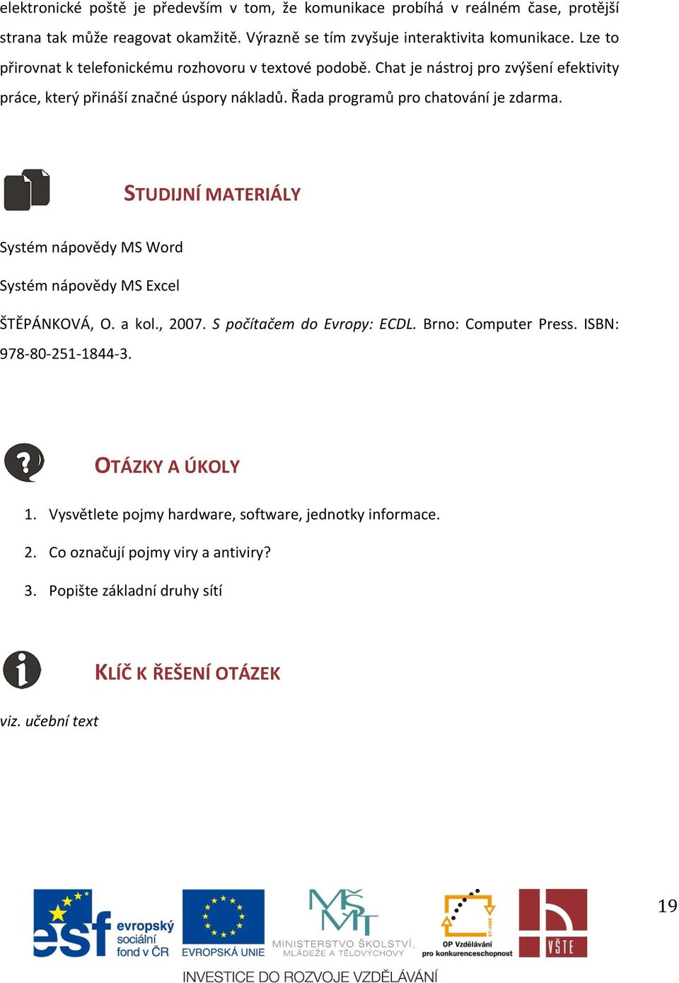 Řada programů pro chatování je zdarma. STUDIJNÍ MATERIÁLY Systém nápovědy MS Word Systém nápovědy MS Excel ŠTĚPÁNKOVÁ, O. a kol., 2007. S počítačem do Evropy: ECDL.