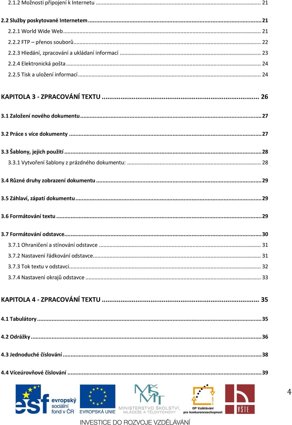 .. 28 3.4 Různé druhy zobrazení dokumentu... 29 3.5 Záhlaví, zápatí dokumentu... 29 3.6 Formátování textu... 29 3.7 Formátování odstavce... 30 3.7.1 Ohraničení a stínování odstavce... 31 3.7.2 Nastavení řádkování odstavce.