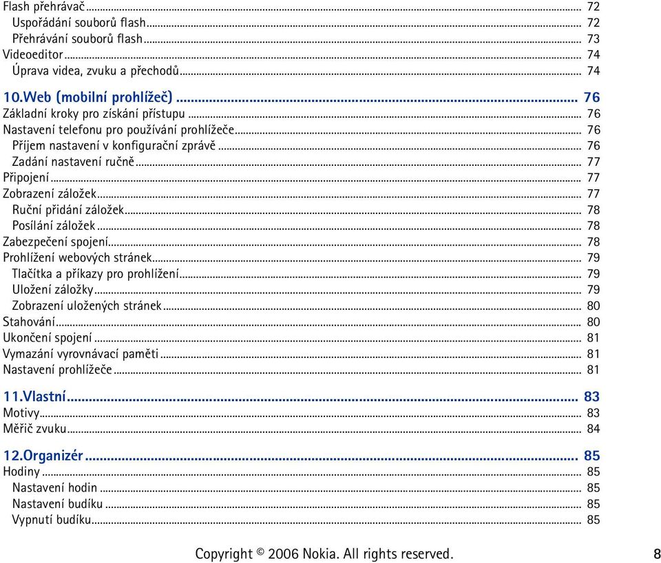 .. 77 Zobrazení zálo¾ek... 77 Ruèní pøidání zálo¾ek... 78 Posílání zálo¾ek... 78 Zabezpeèení spojení... 78 Prohlí¾ení webových stránek... 79 Tlaèítka a pøíkazy pro prohlí¾ení... 79 Ulo¾ení zálo¾ky.