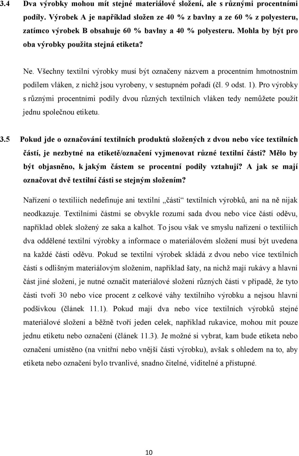 Všechny textilní výrobky musí být označeny názvem a procentním hmotnostním podílem vláken, z nichž jsou vyrobeny, v sestupném pořadí (čl. 9 odst. 1).