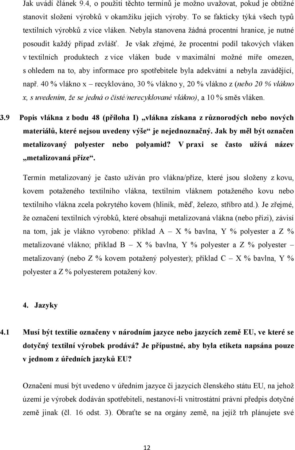 Je však zřejmé, že procentní podíl takových vláken v textilních produktech z více vláken bude v maximální možné míře omezen, s ohledem na to, aby informace pro spotřebitele byla adekvátní a nebyla