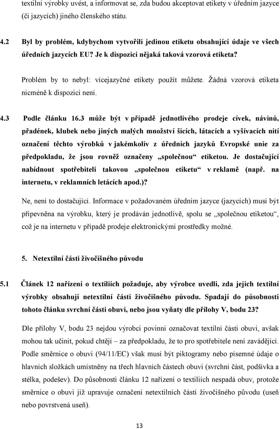 Problém by to nebyl: vícejazyčné etikety použít můžete. Žádná vzorová etiketa nicméně k dispozici není. 4.3 Podle článku 16.