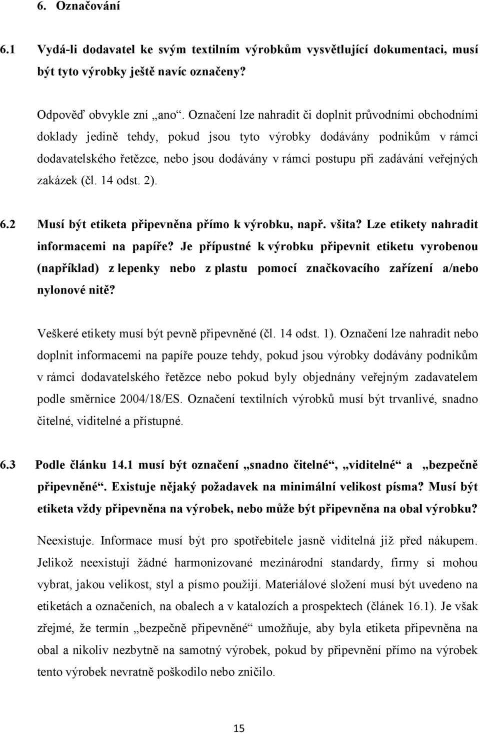 veřejných zakázek (čl. 14 odst. 2). 6.2 Musí být etiketa připevněna přímo k výrobku, např. všita? Lze etikety nahradit informacemi na papíře?