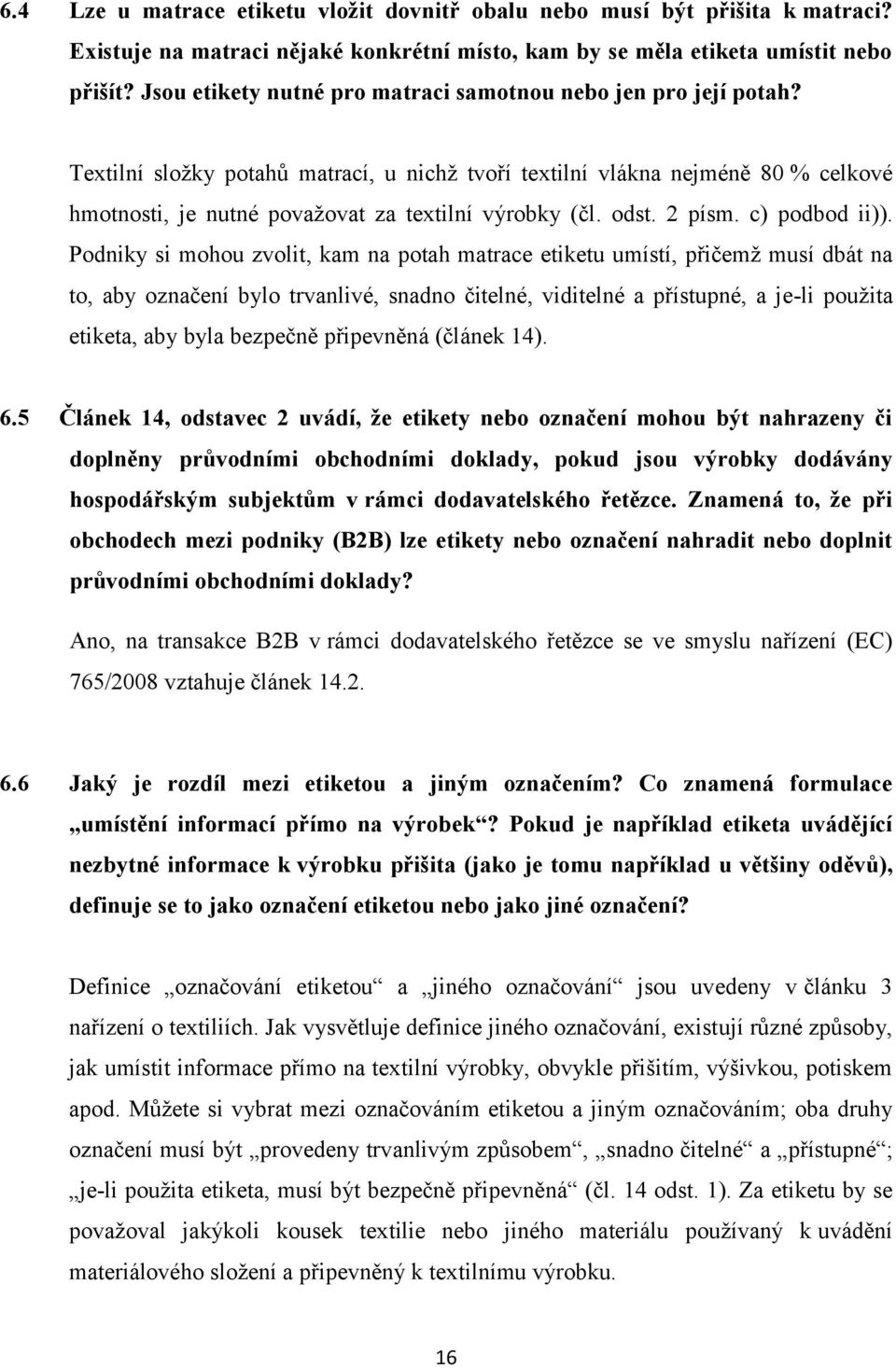 Textilní složky potahů matrací, u nichž tvoří textilní vlákna nejméně 80 % celkové hmotnosti, je nutné považovat za textilní výrobky (čl. odst. 2 písm. c) podbod ii)).