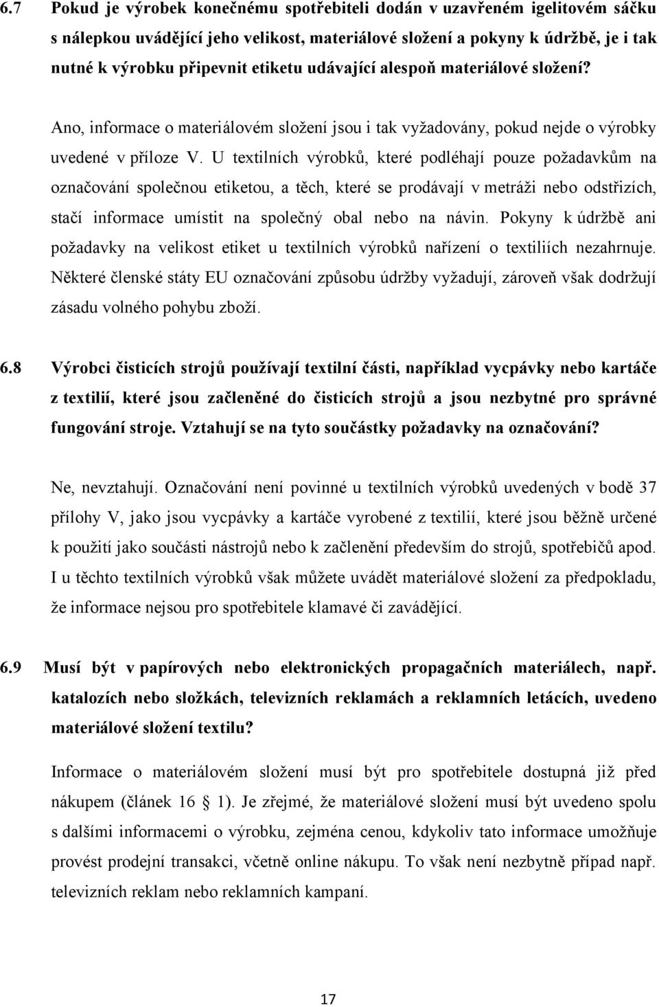 U textilních výrobků, které podléhají pouze požadavkům na označování společnou etiketou, a těch, které se prodávají v metráži nebo odstřizích, stačí informace umístit na společný obal nebo na návin.