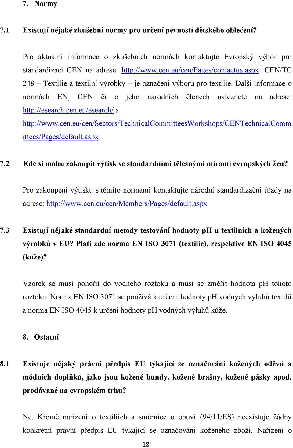 Další informace o normách EN, CEN či o jeho národních členech naleznete na adrese: http://esearch.cen.eu/esearch/ a http://www.cen.eu/cen/sectors/technicalcommitteesworkshops/centechnicalcomm ittees/pages/default.