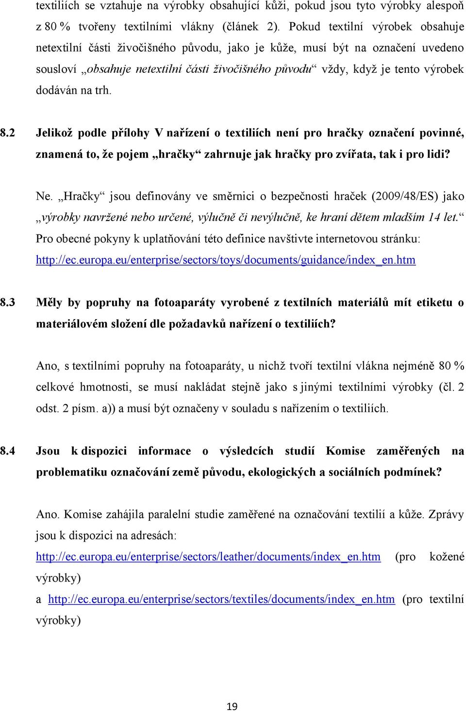 dodáván na trh. 8.2 Jelikož podle přílohy V nařízení o textiliích není pro hračky označení povinné, znamená to, že pojem hračky zahrnuje jak hračky pro zvířata, tak i pro lidi? Ne.