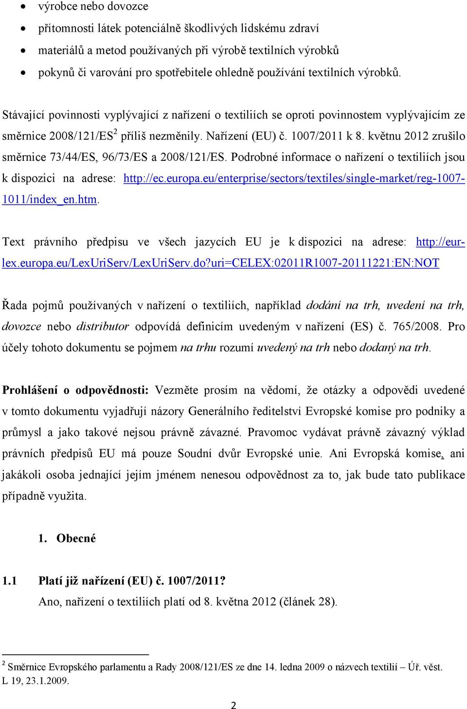 květnu 2012 zrušilo směrnice 73/44/ES, 96/73/ES a 2008/121/ES. Podrobné informace o nařízení o textiliích jsou k dispozici na adrese: http://ec.europa.