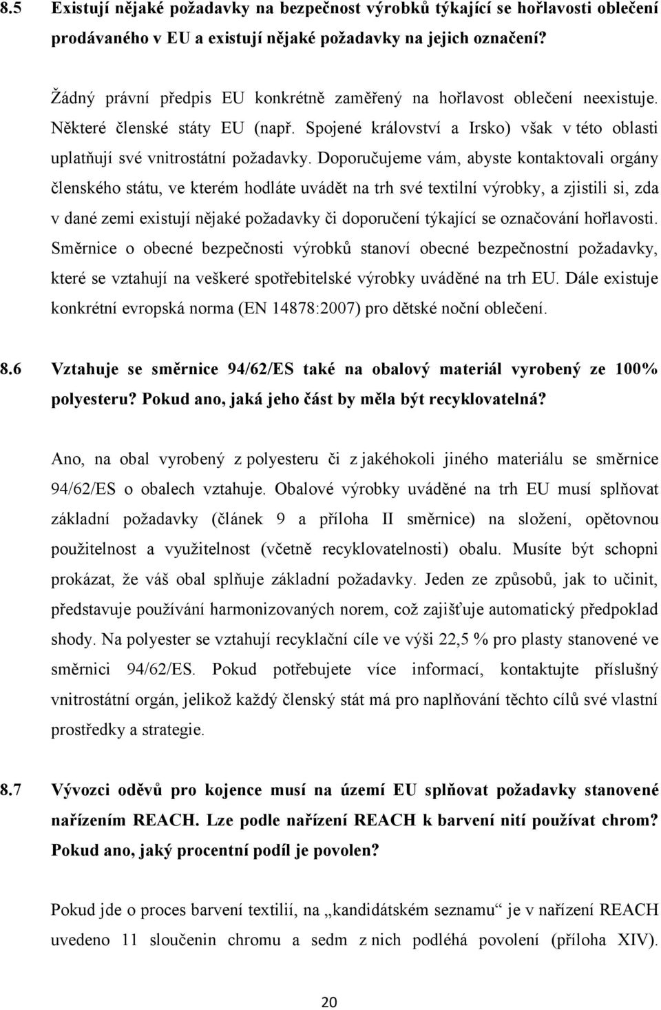 Doporučujeme vám, abyste kontaktovali orgány členského státu, ve kterém hodláte uvádět na trh své textilní výrobky, a zjistili si, zda v dané zemi existují nějaké požadavky či doporučení týkající se