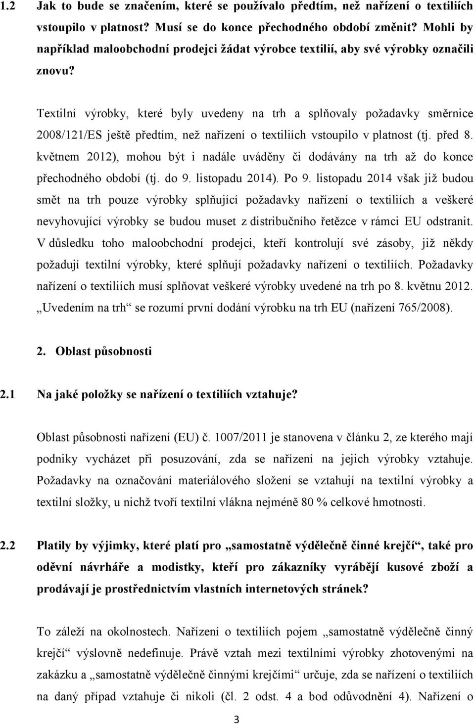 Textilní výrobky, které byly uvedeny na trh a splňovaly požadavky směrnice 2008/121/ES ještě předtím, než nařízení o textiliích vstoupilo v platnost (tj. před 8.