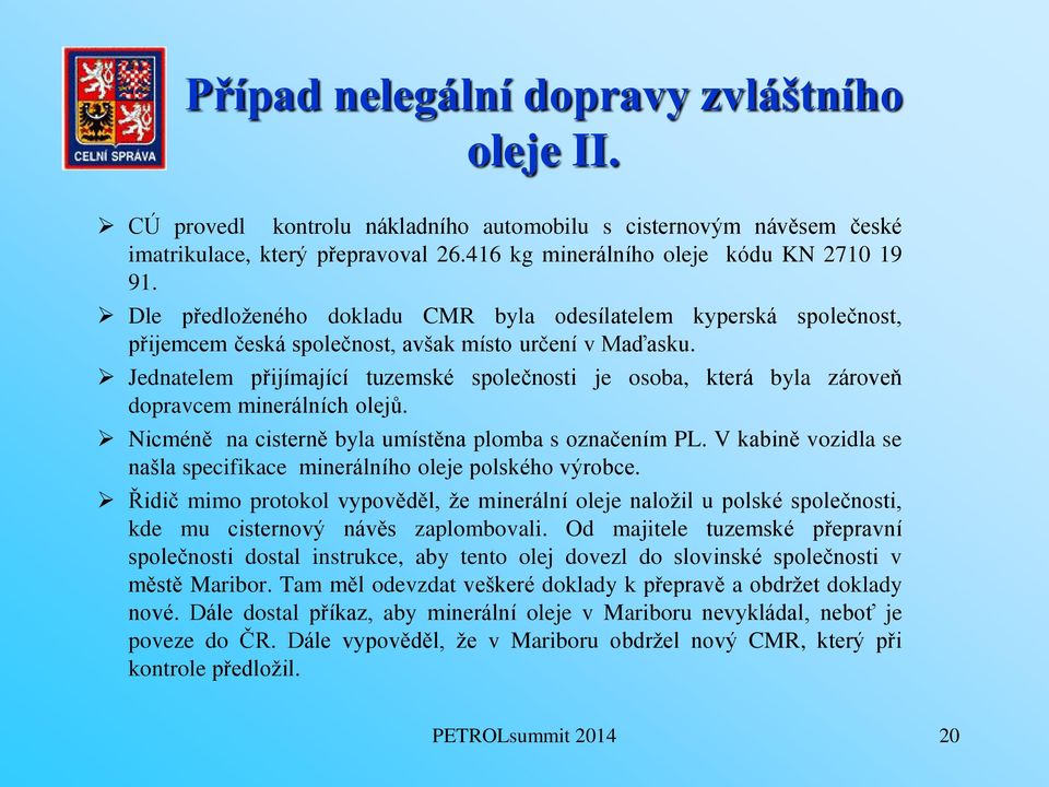 Jednatelem přijímající tuzemské společnosti je osoba, která byla zároveň dopravcem minerálních olejů. Nicméně na cisterně byla umístěna plomba s označením PL.