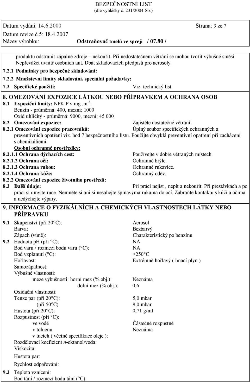 OMEZOVÁNÍ EXPOZICE LÁTKOU NEBO PŘÍPRAVKEM A OCHRANA OSOB 8.1 Expoziční limity: NPK P v mg.m -3 : Benzín - průměrná: 400, mezní: 1000 Oxid uhličitý - průměrná: 9000, mezní: 45 000 8.