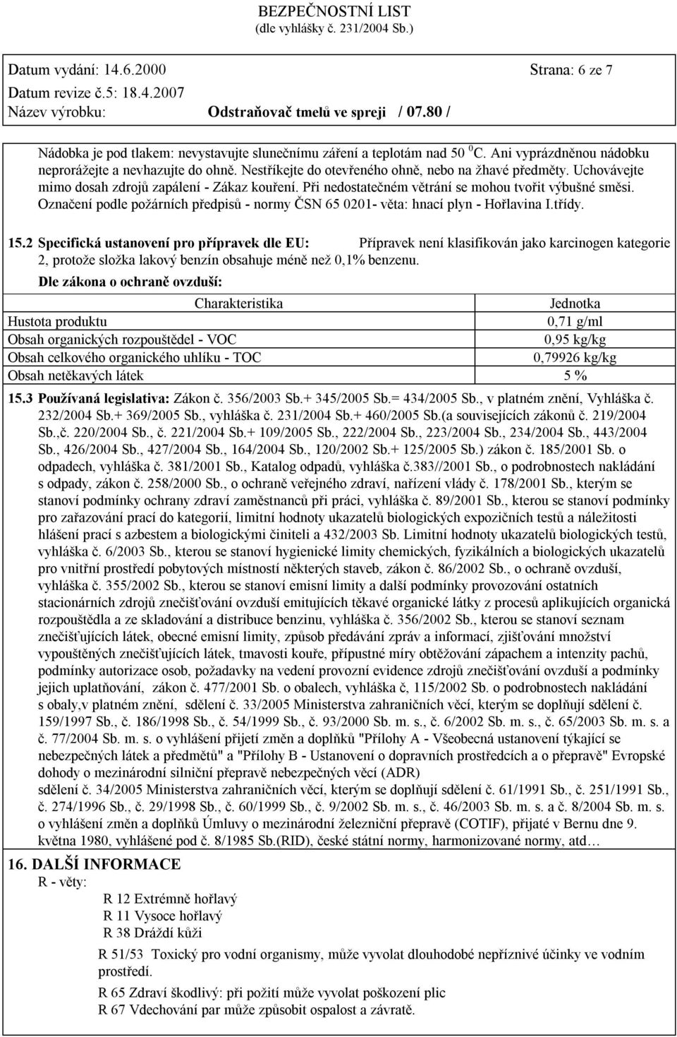 Označení podle požárních předpisů - normy ČSN 65 0201- věta: hnací plyn - Hořlavina I.třídy. 15.