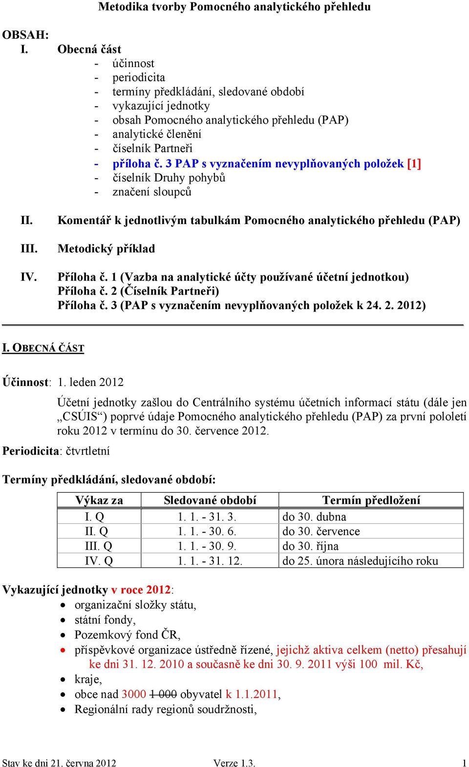 3 PAP s vyznačením nevyplňovaných položek 1 - číselník Druhy pohybů - značení sloupců II. III. Komentář k jednotlivým tabulkám Pomocného analytického přehledu (PAP) Metodický příklad IV. Příloha č.