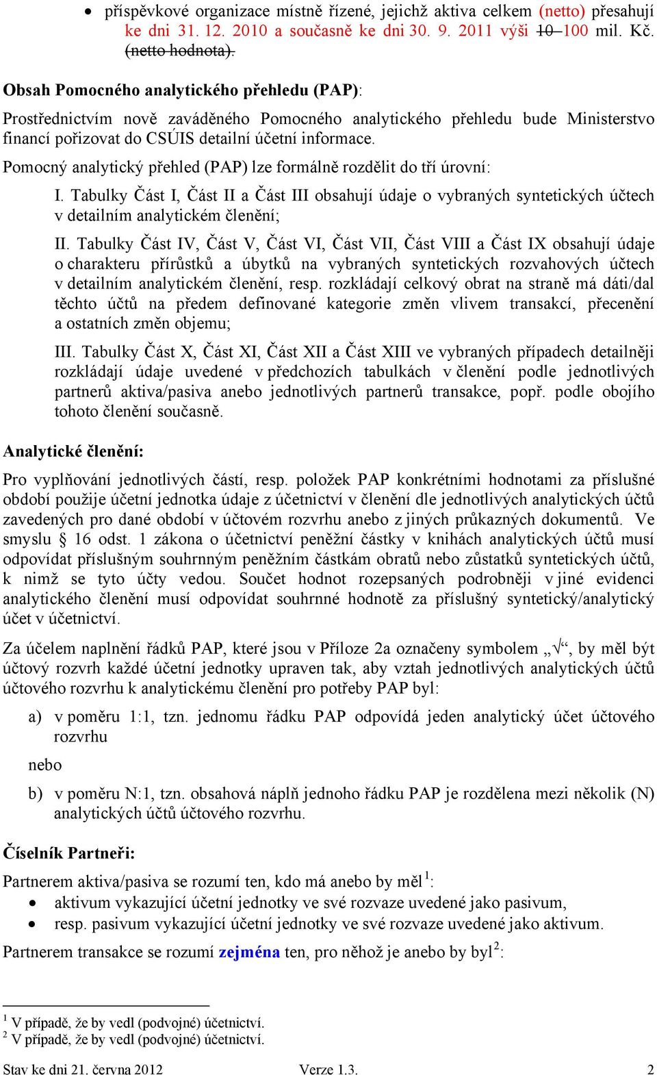 Pomocný analytický přehled (PAP) lze formálně rozdělit do tří úrovní: I. Tabulky Část I, Část II a Část III obsahují údaje o vybraných syntetických účtech v detailním analytickém členění; II.