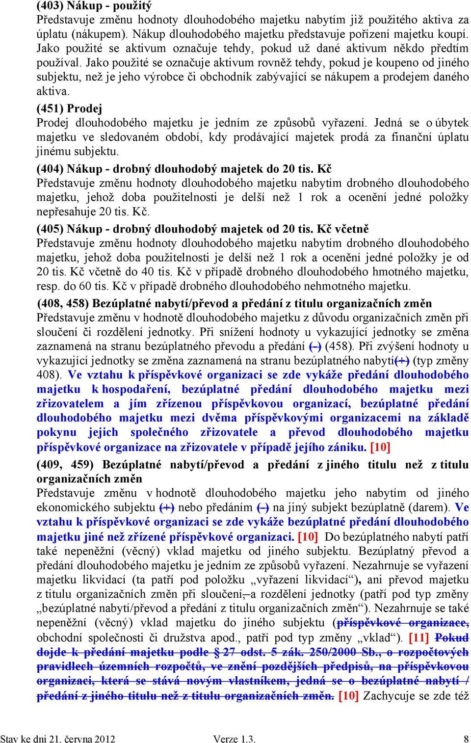 Jako použité se označuje aktivum rovněž tehdy, pokud je koupeno od jiného subjektu, než je jeho výrobce či obchodník zabývající se nákupem a prodejem daného aktiva.