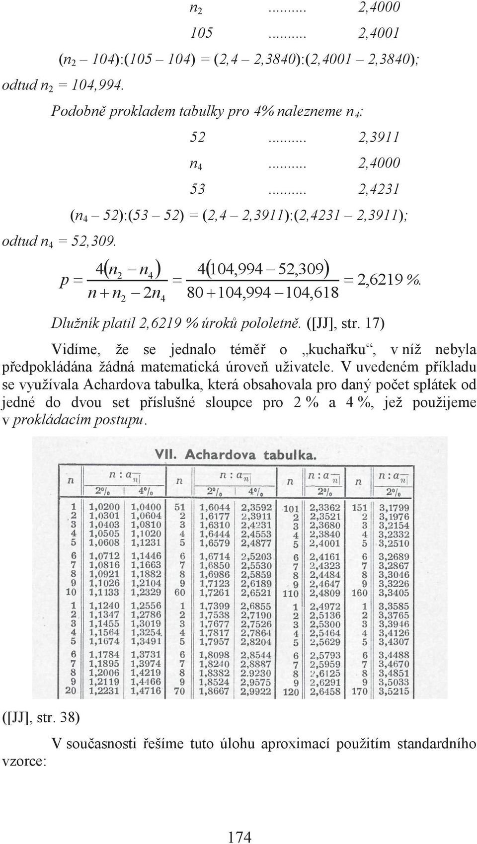 ([JJ], str. 17) Vidíme, že se jednalo téměř o kuchařku, v níž nebyla předpokládána žádná matematická úroveň uživatele.