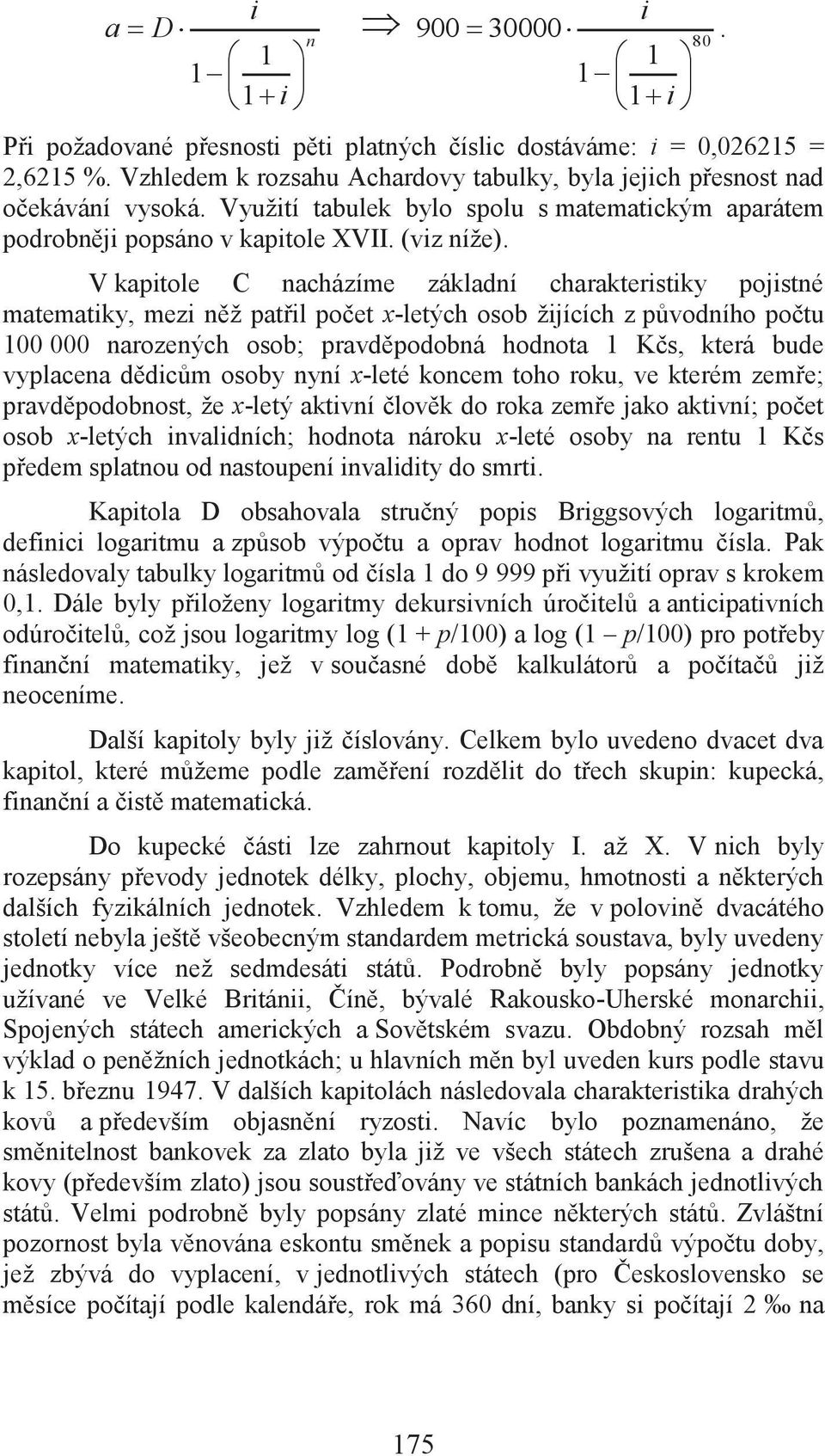 V kapitole C nacházíme základní charakteristiky pojistné matematiky, mezi něž patřil počet x-letých osob žijících z původního počtu 100 000 narozených osob; pravděpodobná hodnota 1 Kčs, která bude