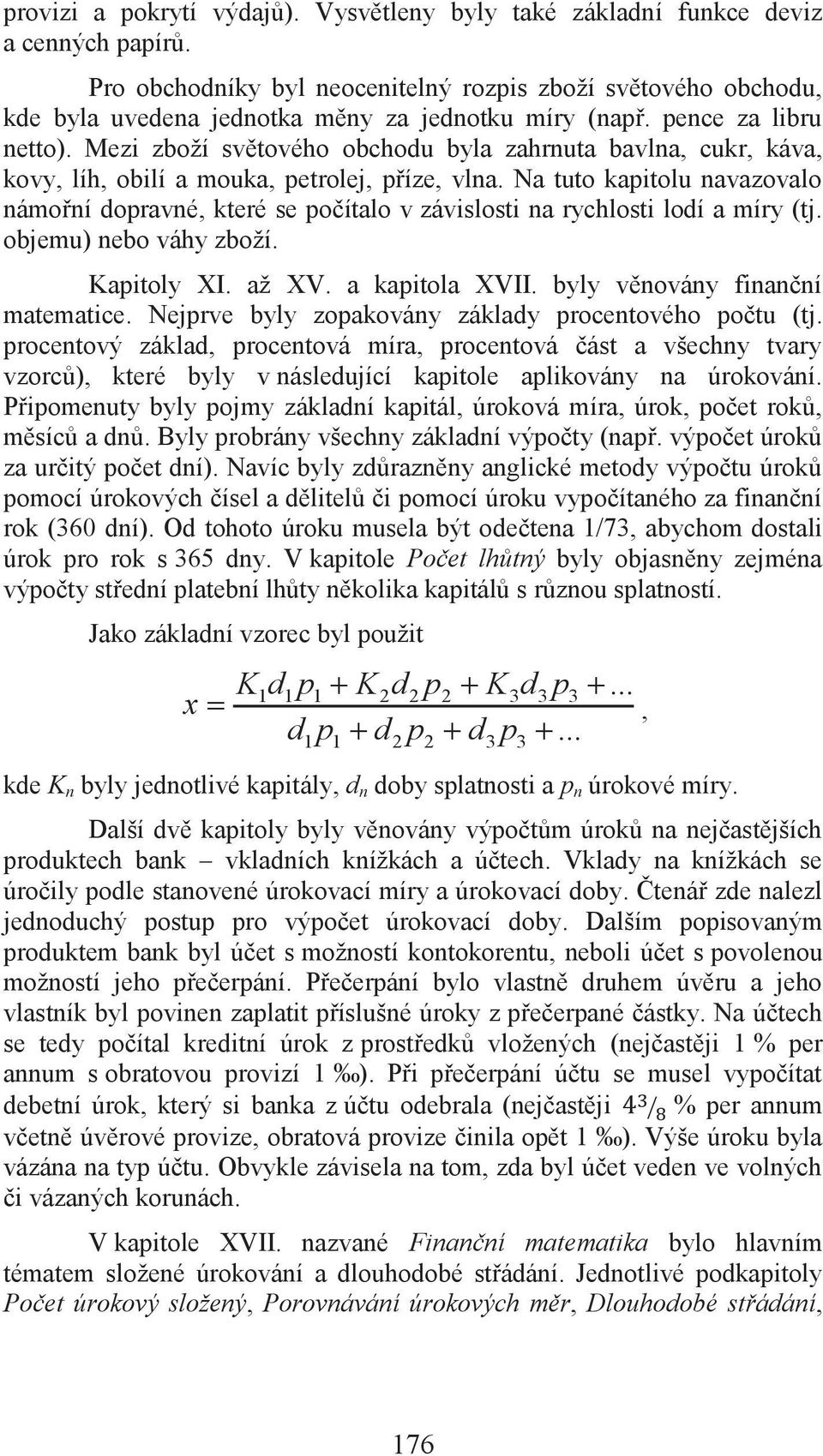 Mezi zboží světového obchodu byla zahrnuta bavlna, cukr, káva, kovy, líh, obilí a mouka, petrolej, příze, vlna.