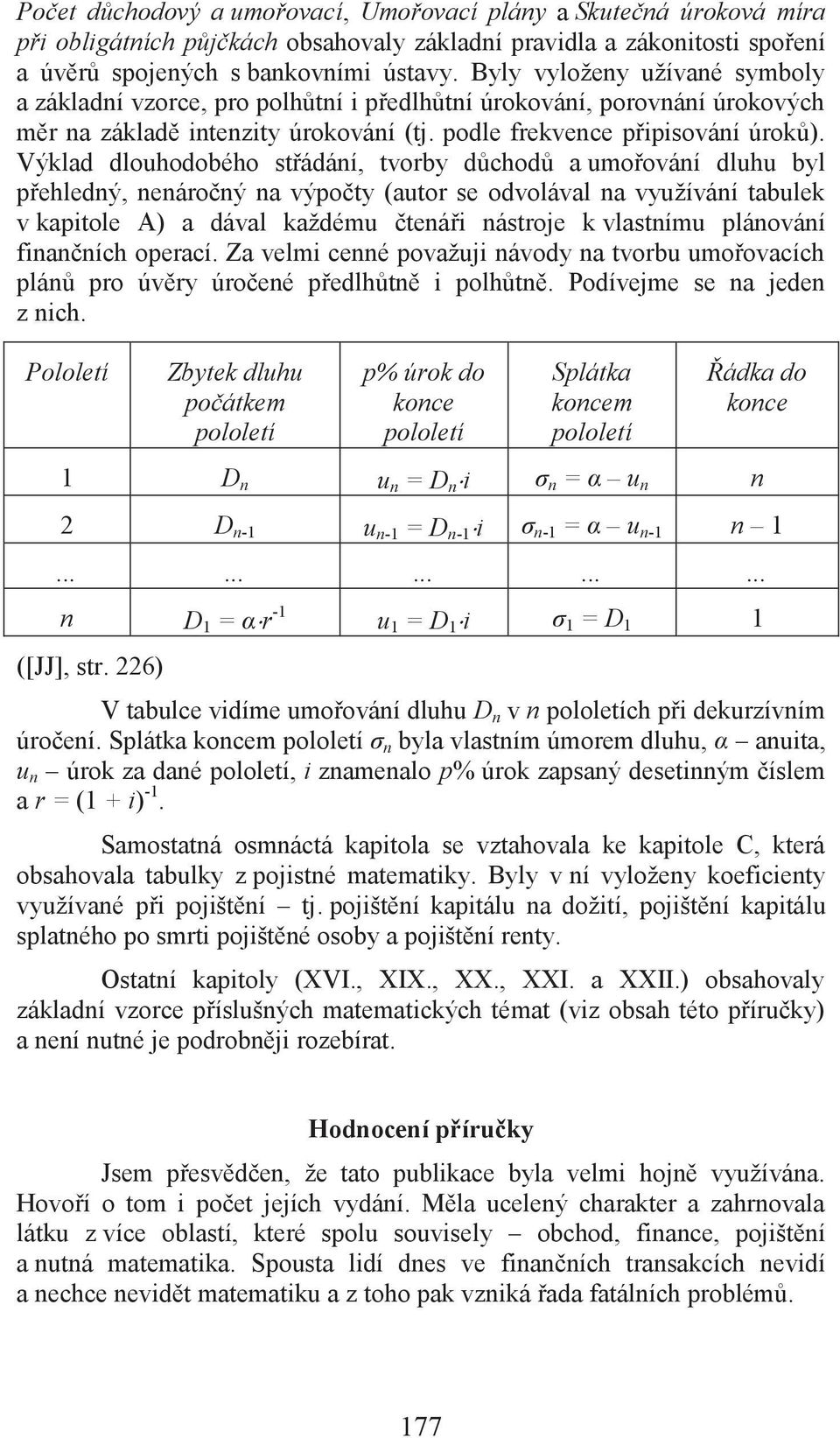 Výklad dlouhodobého střádání, tvorby důchodů a umořování dluhu byl přehledný, nenáročný na výpočty (autor se odvolával na využívání tabulek v kapitole A) a dával každému čtenáři nástroje k vlastnímu