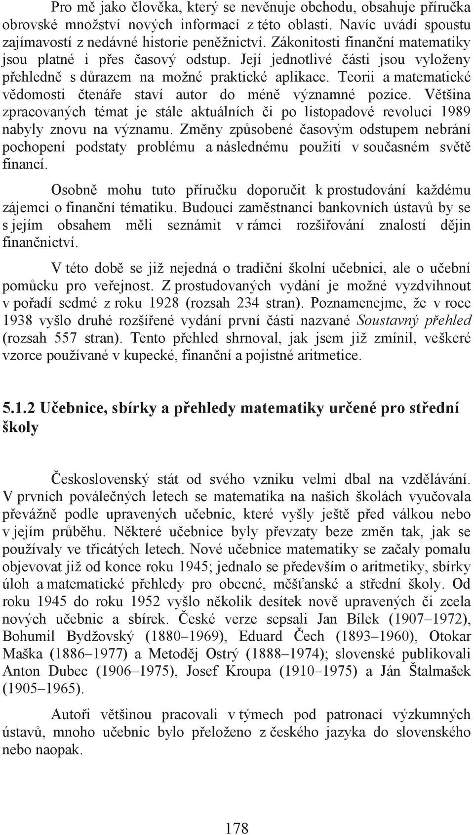 Teorii a matematické vědomosti čtenáře staví autor do méně významné pozice. Většina zpracovaných témat je stále aktuálních či po listopadové revoluci 1989 nabyly znovu na významu.