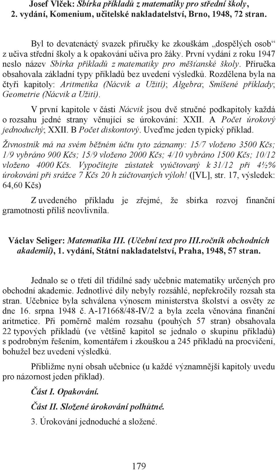 Příručka obsahovala základní typy příkladů bez uvedení výsledků. Rozdělena byla na čtyři kapitoly: Aritmetika (Nácvik a Užití); Algebra; Smíšené příklady; Geometrie (Nácvik a Užití).