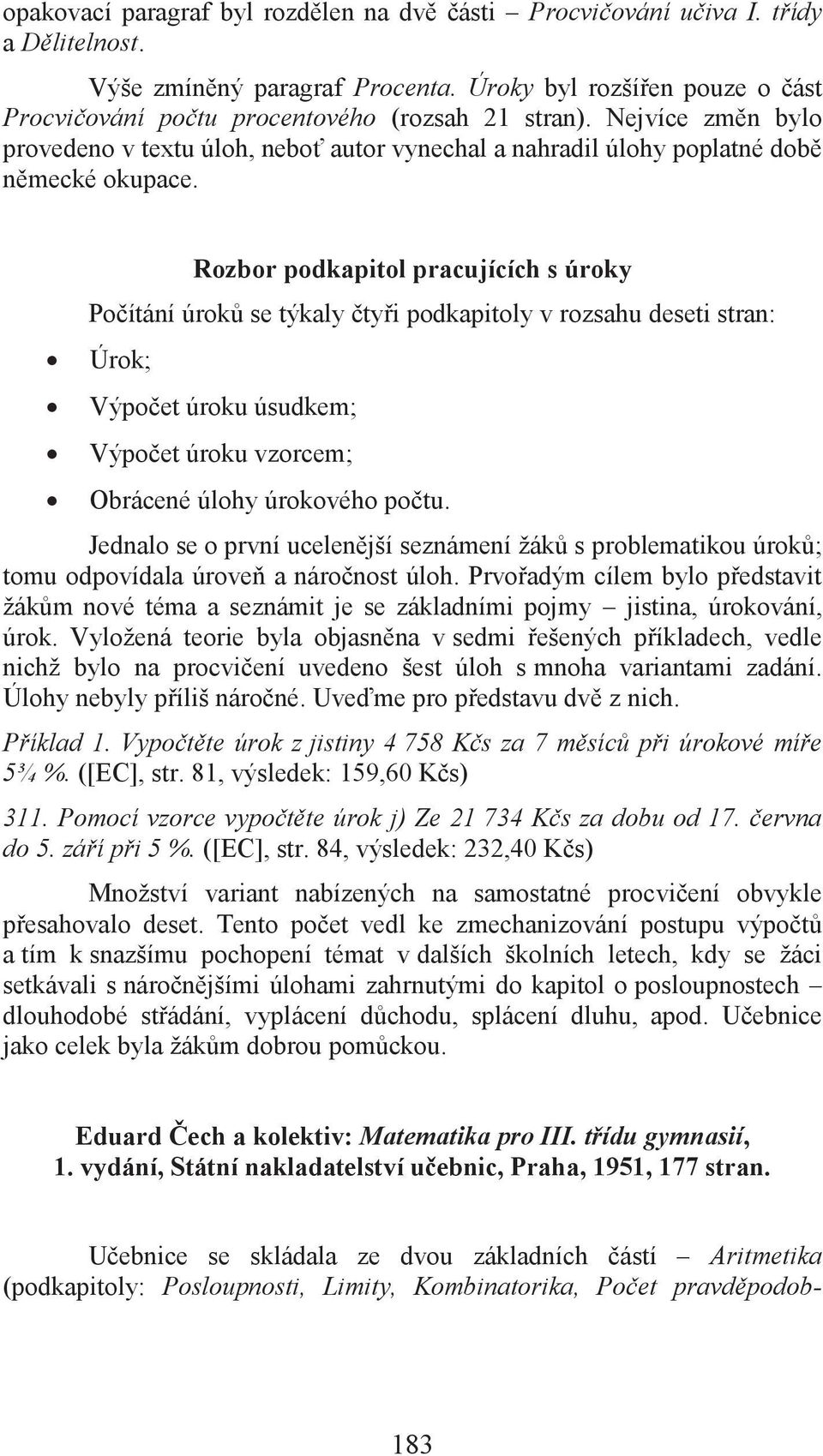 Rozbor podkapitol pracujících s úroky Počítání úroků se týkaly čtyři podkapitoly v rozsahu deseti stran: Úrok; Výpočet úroku úsudkem; Výpočet úroku vzorcem; Obrácené úlohy úrokového počtu.