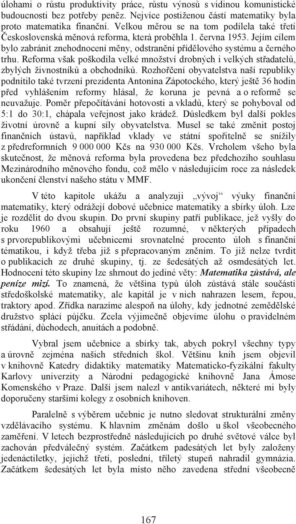 Reforma však poškodila velké množství drobných i velkých střadatelů, zbylých živnostníků a obchodníků.