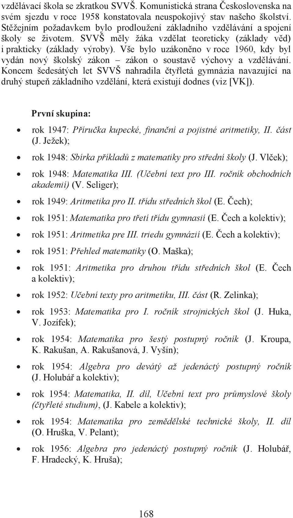 Vše bylo uzákoněno v roce 1960, kdy byl vydán nový školský zákon zákon o soustavě výchovy a vzdělávání.