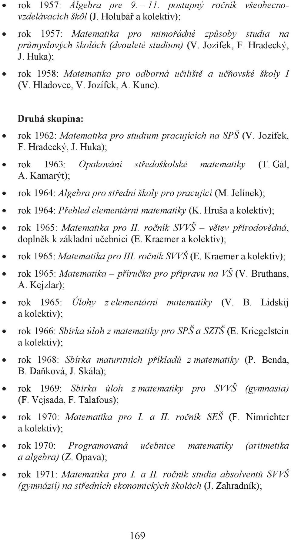 Jozífek, F. Hradecký, J. Huka); rok 1963: Opakování středoškolské matematiky (T. Gál, A. Kamarýt); rok 1964: Algebra pro střední školy pro pracující (M.