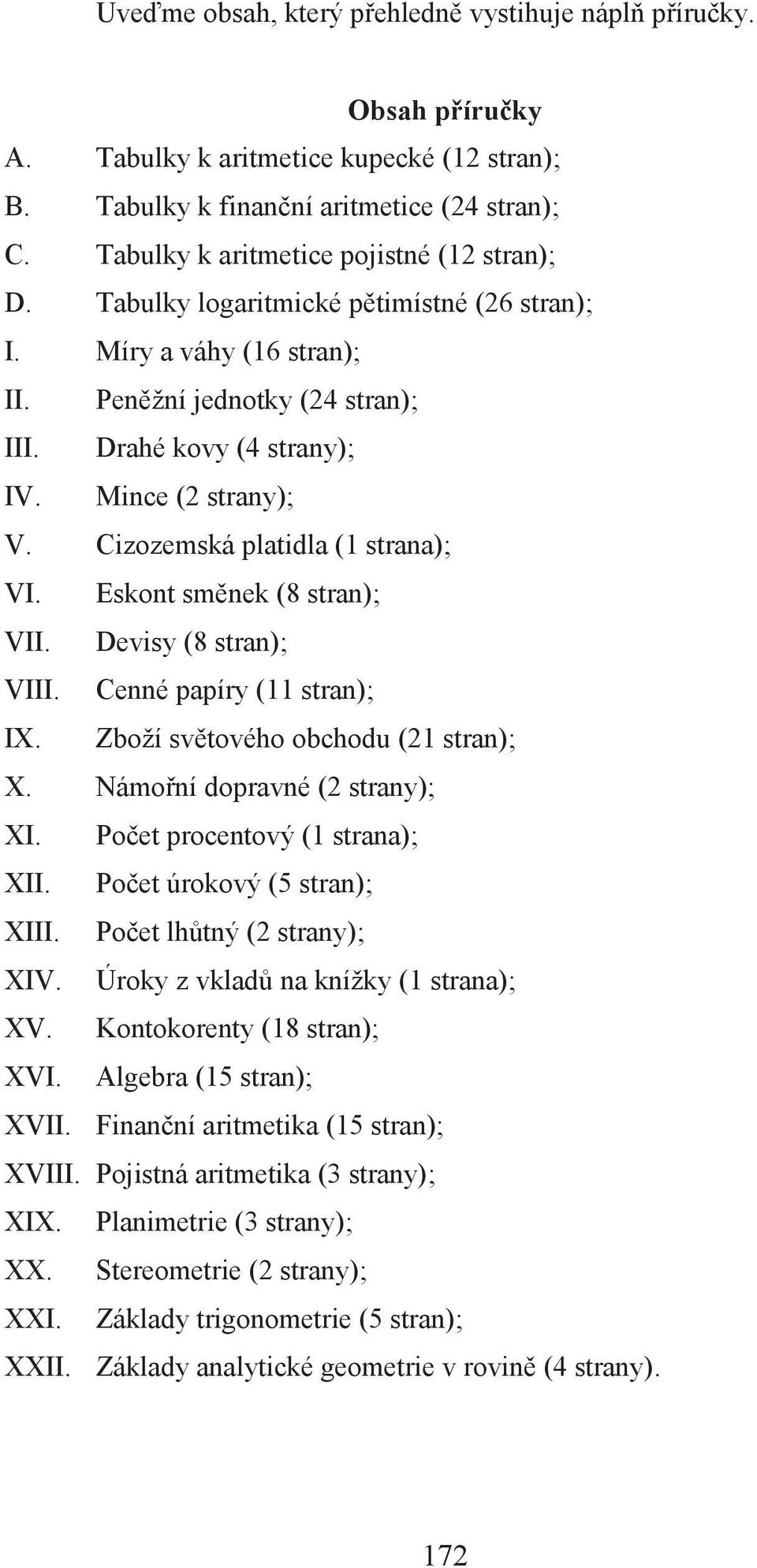 Mince (2 strany); V. Cizozemská platidla (1 strana); VI. Eskont směnek (8 stran); VII. Devisy (8 stran); VIII. Cenné papíry (11 stran); IX. Zboží světového obchodu (21 stran); X.