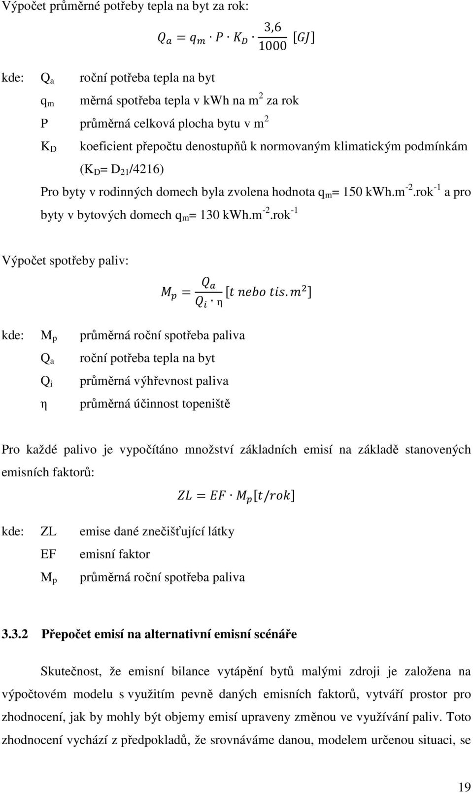 ! kde: M p průměrná roční spotřeba paliva Q a Q i η roční potřeba tepla na byt průměrná výhřevnost paliva průměrná účinnost topeniště Pro každé palivo je vypočítáno množství základních emisí na