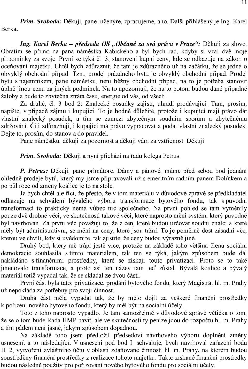 Chtěl bych zdůraznit, že tam je zdůrazněno už na začátku, že se jedná o obvyklý obchodní případ. Tzn., prodej prázdného bytu je obvyklý obchodní případ.