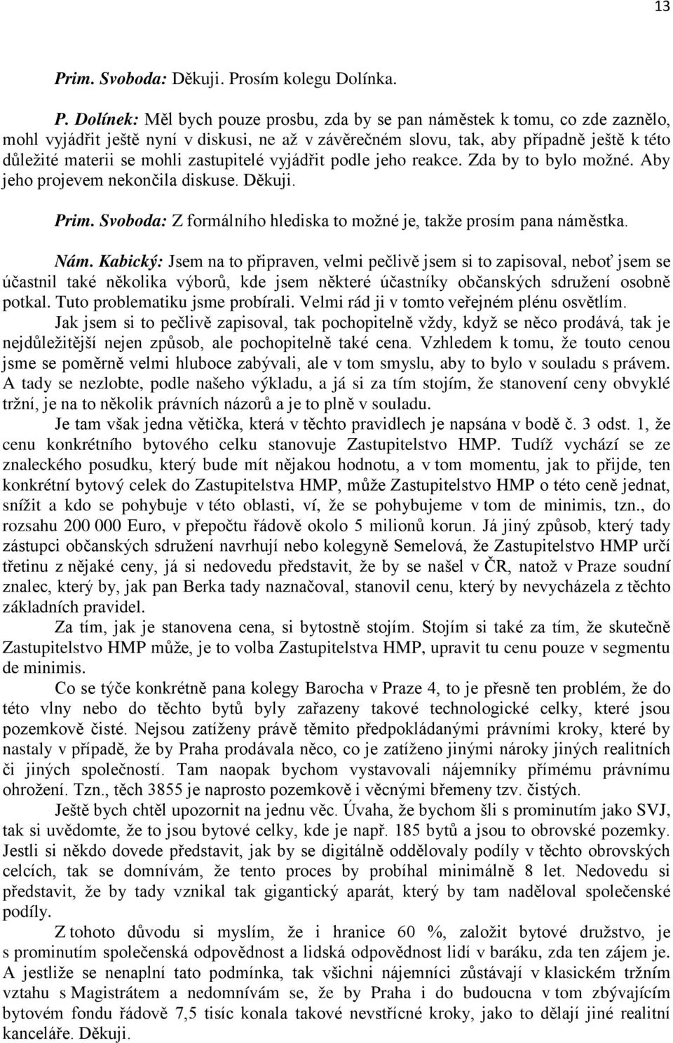 Svoboda: Z formálního hlediska to možné je, takže prosím pana náměstka. Nám.