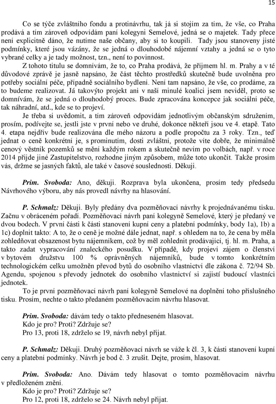 Tady jsou stanoveny jisté podmínky, které jsou vázány, že se jedná o dlouhodobé nájemní vztahy a jedná se o tyto vybrané celky a je tady možnost, tzn., není to povinnost.