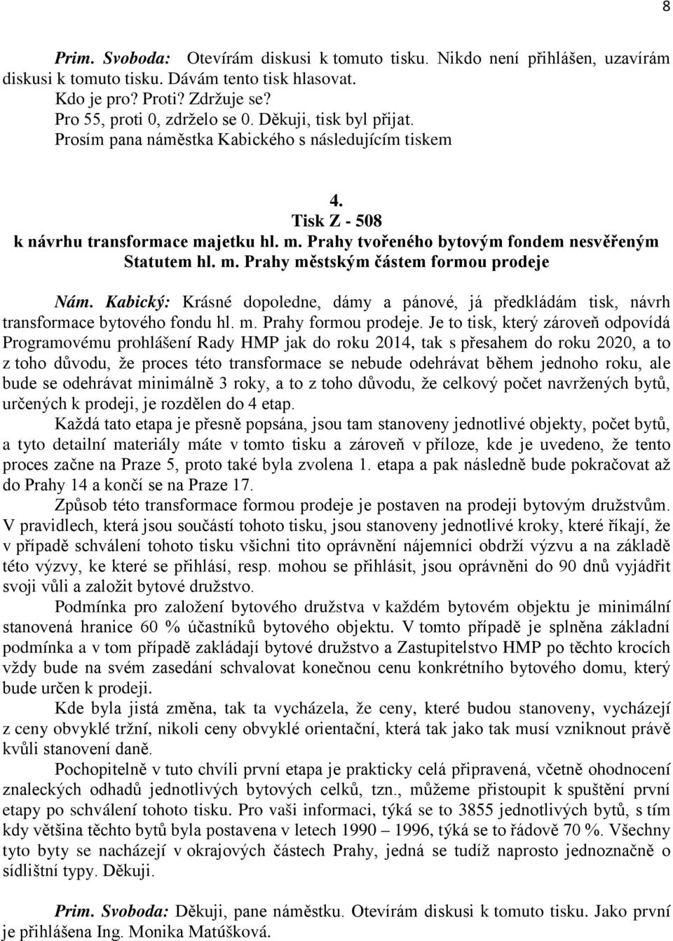 Kabický: Krásné dopoledne, dámy a pánové, já předkládám tisk, návrh transformace bytového fondu hl. m. Prahy formou prodeje.