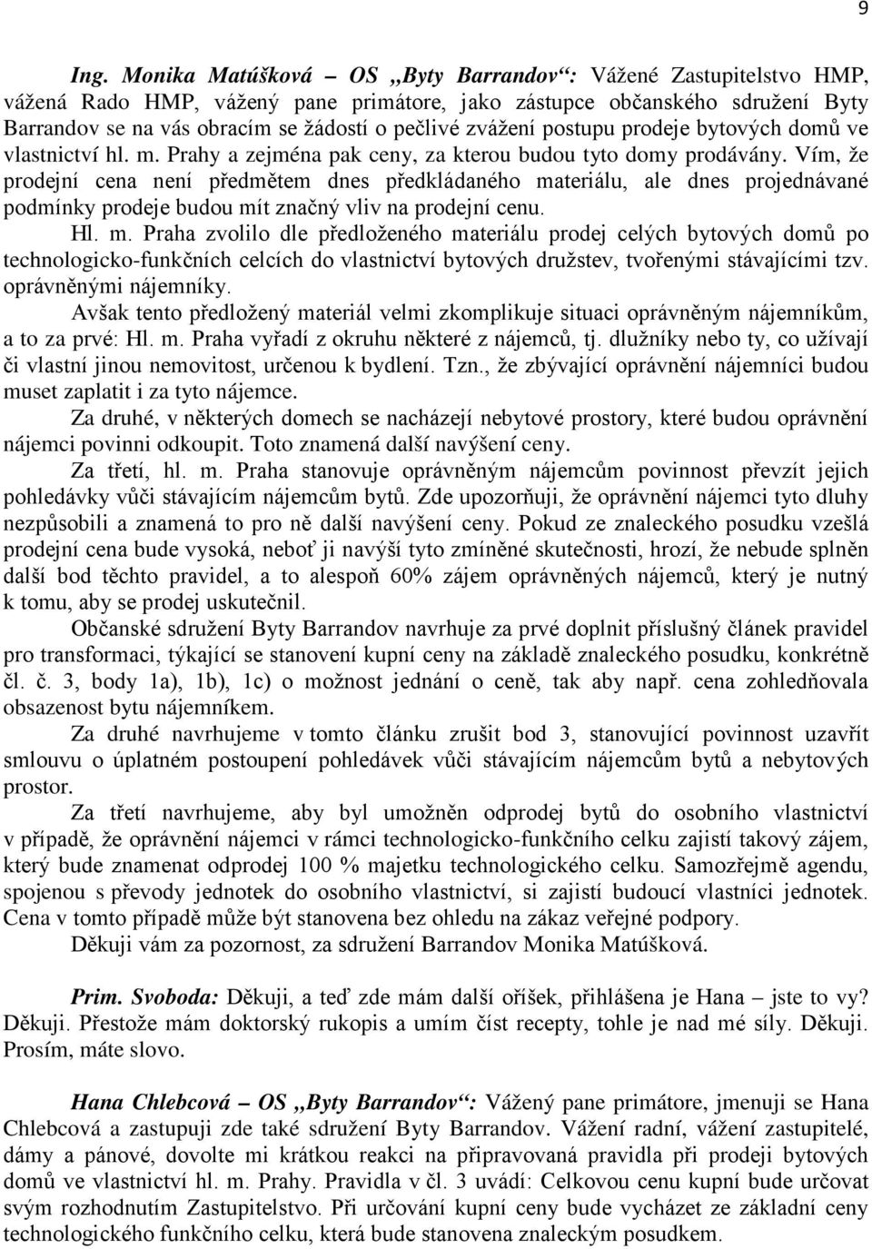 postupu prodeje bytových domů ve vlastnictví hl. m. Prahy a zejména pak ceny, za kterou budou tyto domy prodávány.