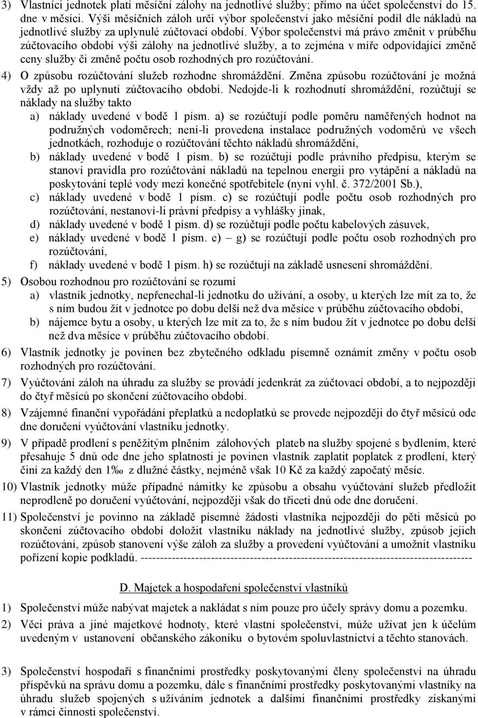 Výbor společenství má právo změnit v průběhu zúčtovacího období výši zálohy na jednotlivé služby, a to zejména v míře odpovídající změně ceny služby či změně počtu osob rozhodných pro rozúčtování.