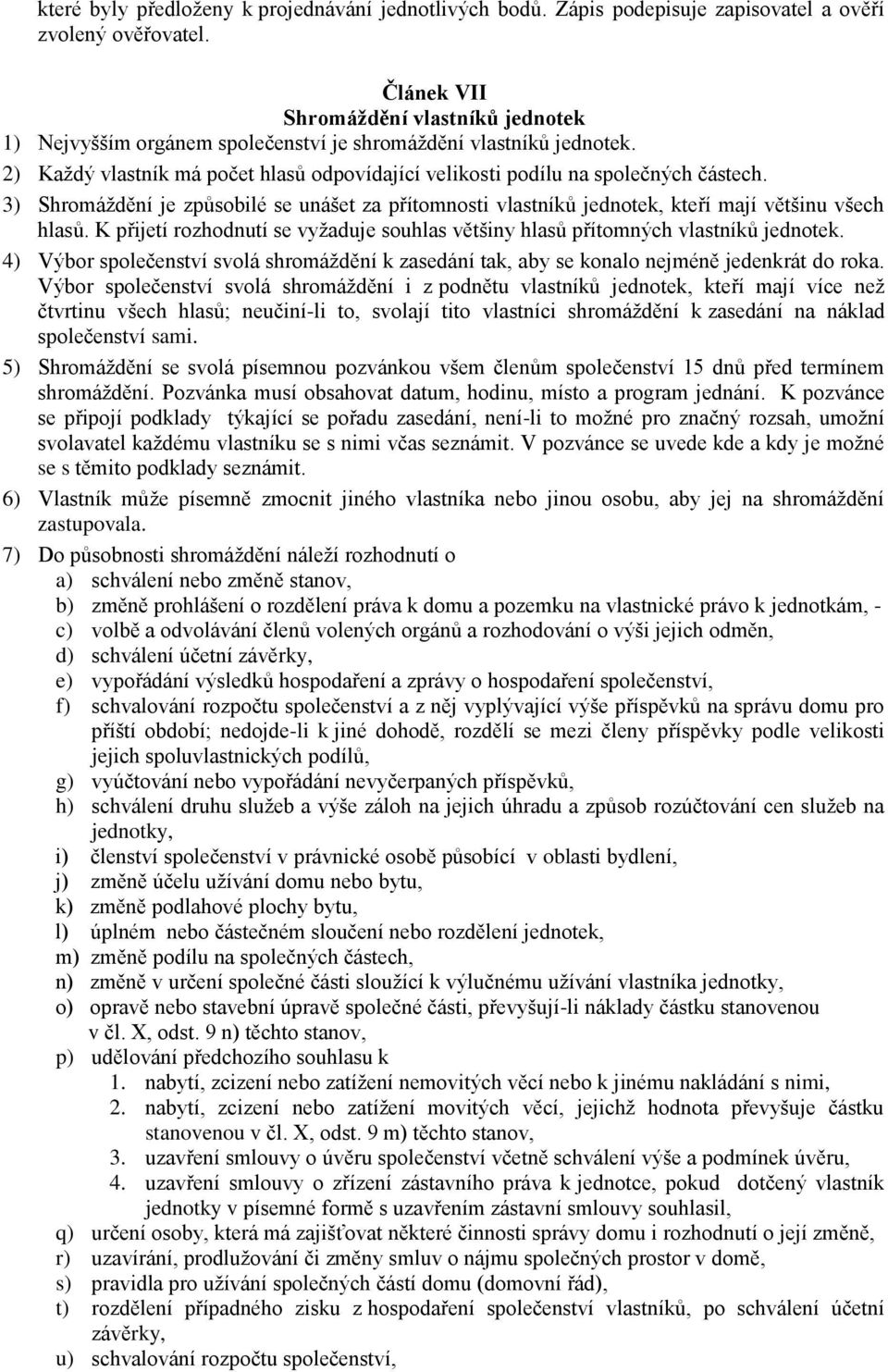 3) Shromáždění je způsobilé se unášet za přítomnosti vlastníků jednotek, kteří mají většinu všech hlasů. K přijetí rozhodnutí se vyžaduje souhlas většiny hlasů přítomných vlastníků jednotek.