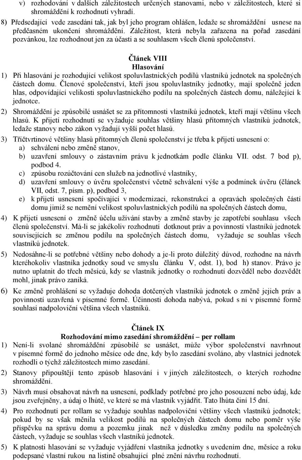 Záležitost, která nebyla zařazena na pořad zasedání pozvánkou, lze rozhodnout jen za účasti a se souhlasem všech členů společenství.