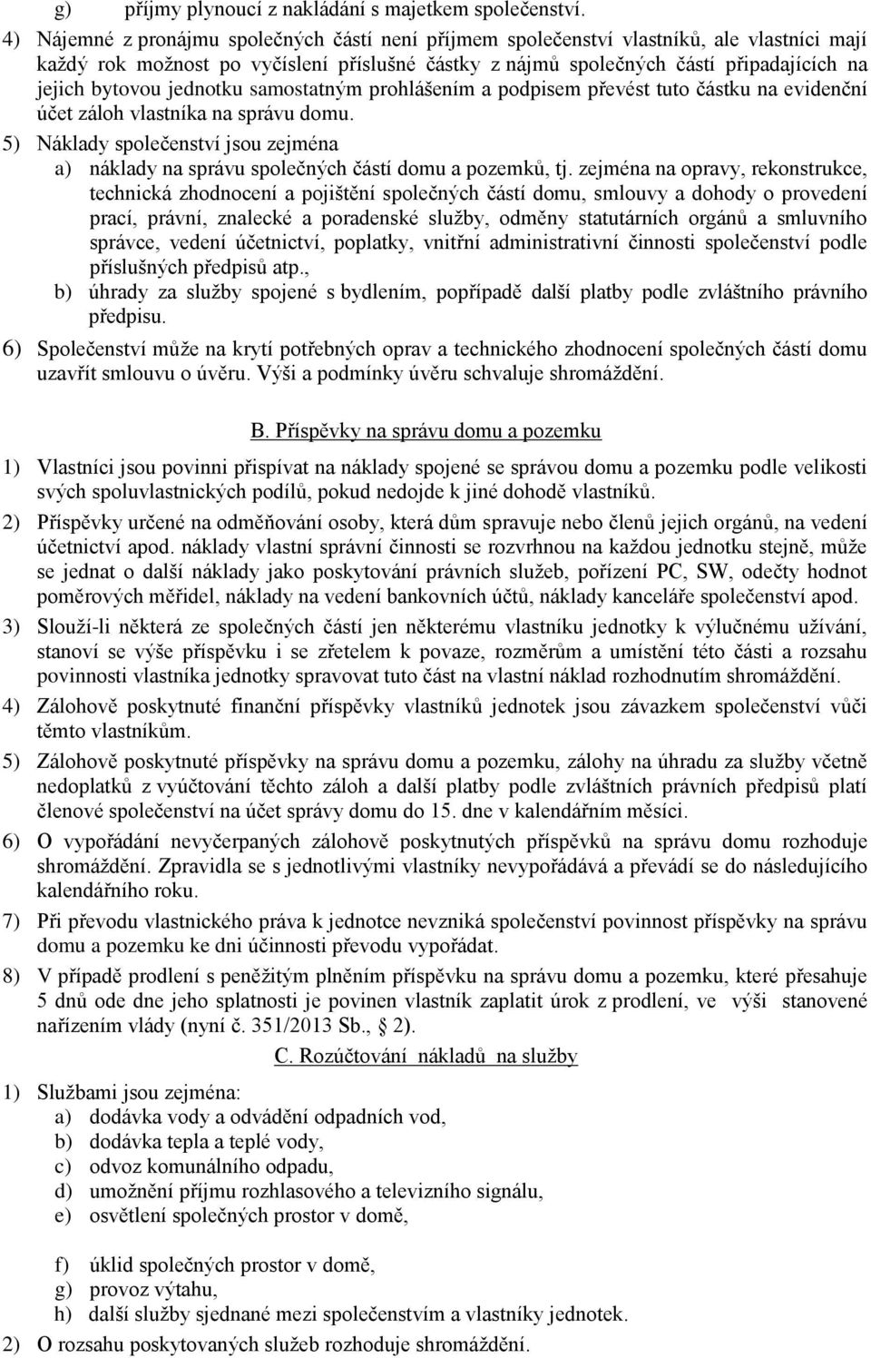 jednotku samostatným prohlášením a podpisem převést tuto částku na evidenční účet záloh vlastníka na správu domu.