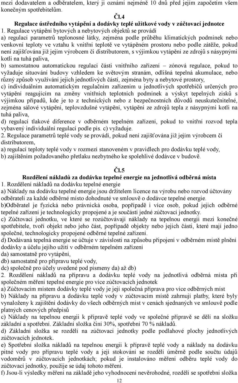 vytápěném prostoru nebo podle zátěže, pokud není zajišťována již jejím výrobcem či distributorem, s výjimkou vytápění ze zdrojů s násypnými kotli na tuhá paliva, b) samostatnou automatickou regulací