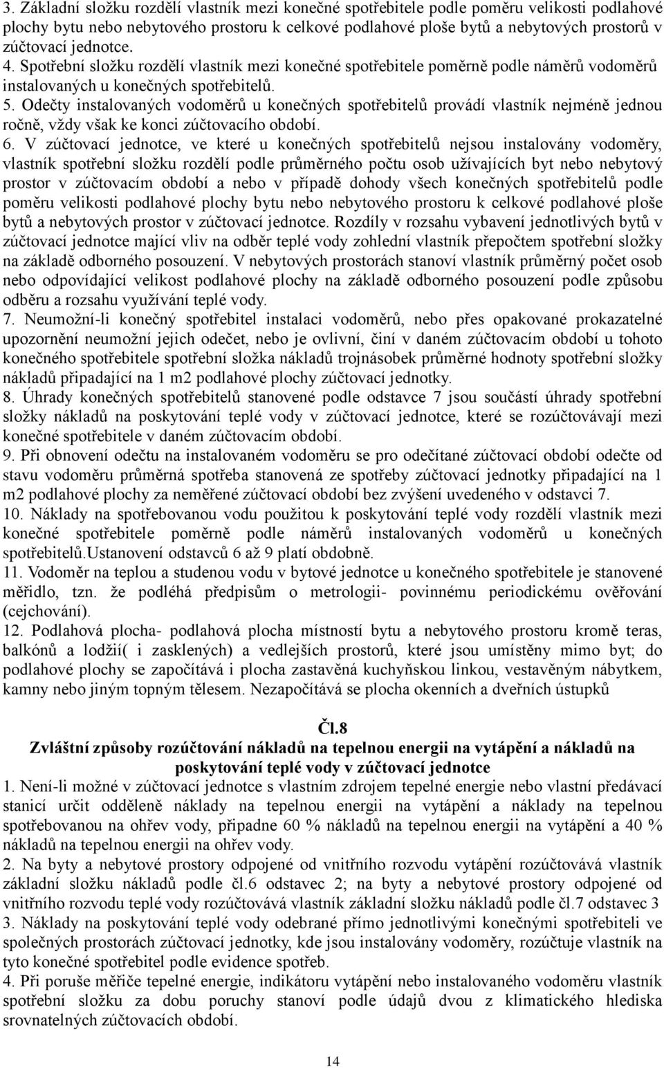 Odečty instalovaných vodoměrů u konečných spotřebitelů provádí vlastník nejméně jednou ročně, vždy však ke konci zúčtovacího období. 6.