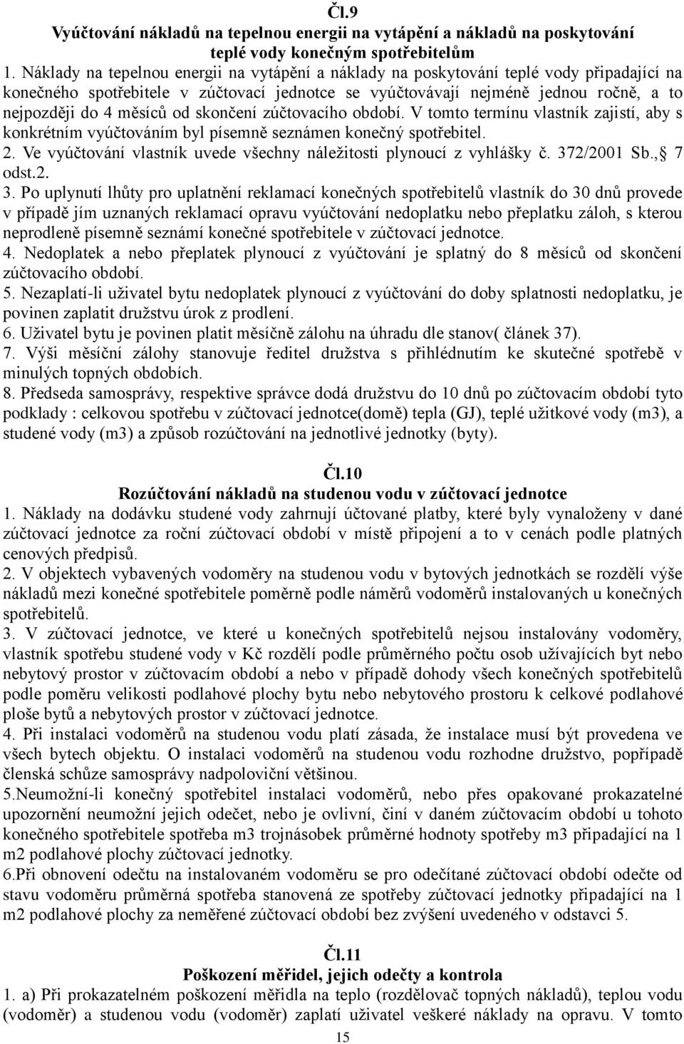 měsíců od skončení zúčtovacího období. V tomto termínu vlastník zajistí, aby s konkrétním vyúčtováním byl písemně seznámen konečný spotřebitel. 2.