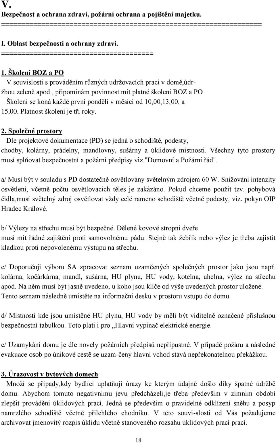 , připomínám povinnost mít platné školení BOZ a PO Školení se koná každé první pondělí v měsíci od 10,00,13,00, a 15,00. Platnost školení je tři roky. 2.