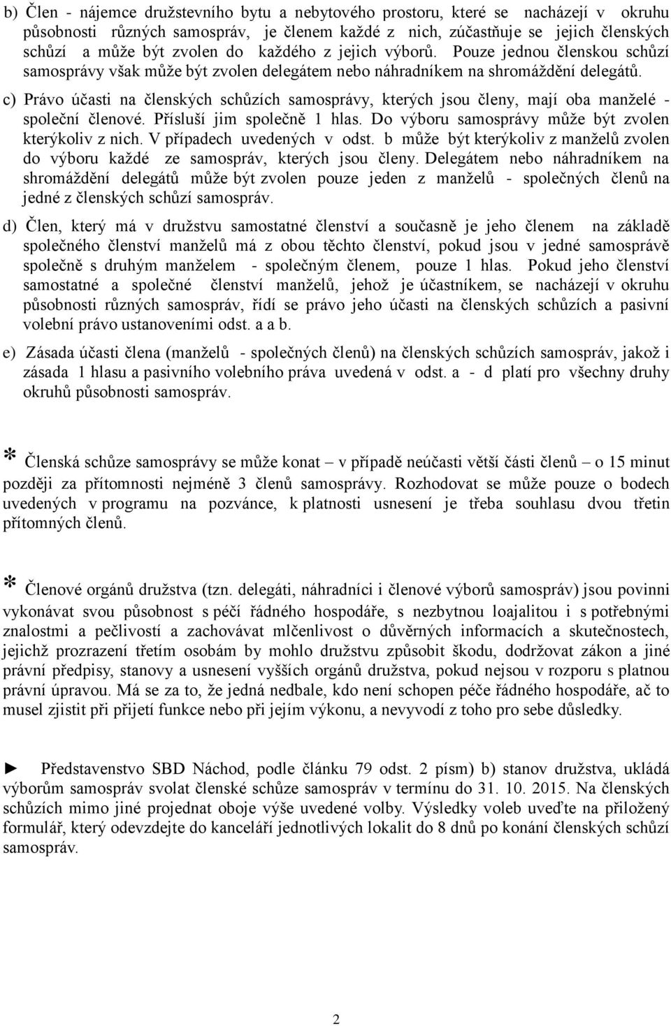 c) Právo účasti na členských schůzích samosprávy, kterých jsou členy, mají oba manželé - společní členové. Přísluší jim společně 1 hlas. Do výboru samosprávy může být zvolen kterýkoliv z nich.