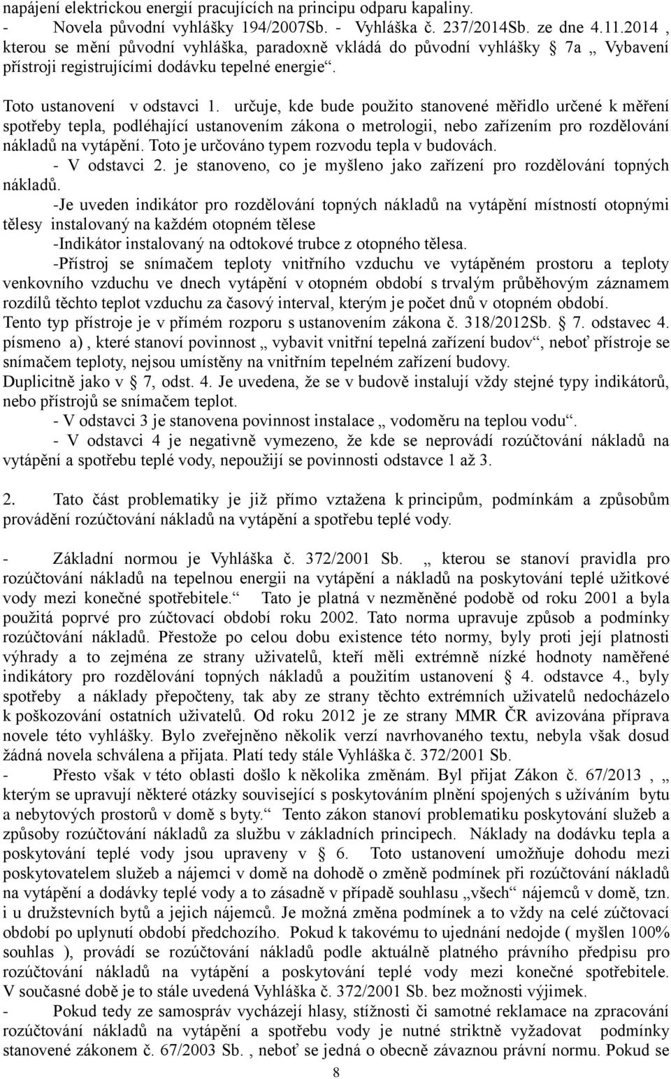 určuje, kde bude použito stanovené měřidlo určené k měření spotřeby tepla, podléhající ustanovením zákona o metrologii, nebo zařízením pro rozdělování nákladů na vytápění.